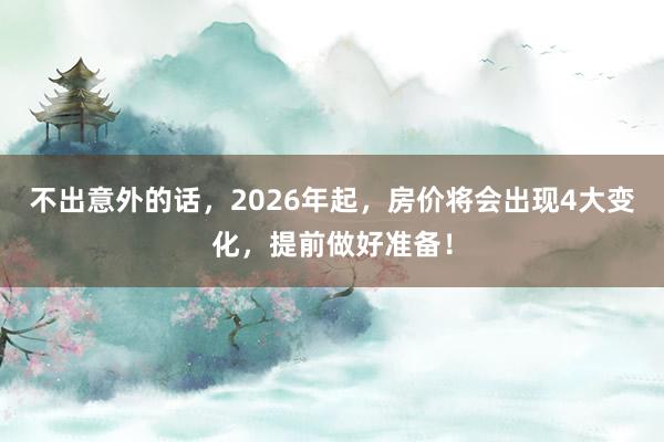 不出意外的話,2026年起,房?jī)r(jià)將會(huì)出現(xiàn)4大變化,提前做好準(zhǔn)備!