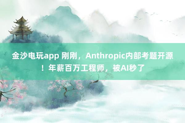 金沙電玩app 剛剛，Anthropic內(nèi)部考題開(kāi)源！年薪百萬(wàn)工程師，被AI秒了
